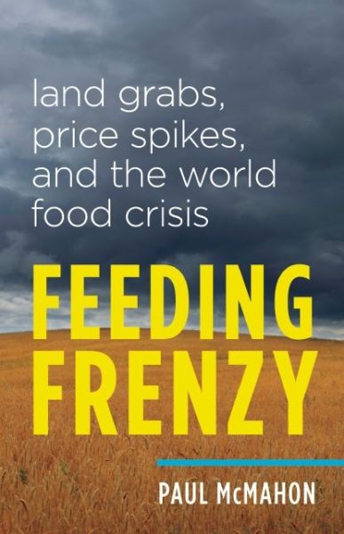 Feeding Frenzy: Land Grabs, Price Spikes, and the World Food Crisis - Paul Mcmahon - Books - Greystone Books - 9781771640138 - May 13, 2014