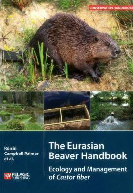 The Eurasian Beaver Handbook: Ecology and Management of Castor fiber - Conservation Handbooks - Roisin Campbell-Palmer - Books - Pelagic Publishing - 9781784271138 - August 15, 2016