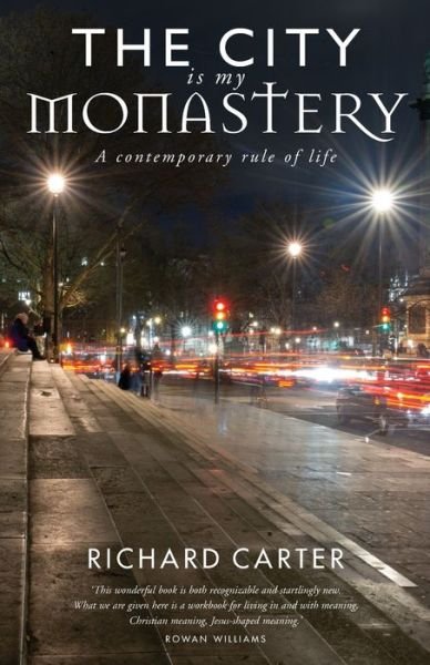 The City is my Monastery: A contemporary rule of life - Richard Carter - Bøker - Canterbury Press Norwich - 9781786222138 - 30. oktober 2019