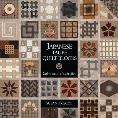 Japanese Taupe Quilt Blocks: Calm, Neutral Collection - Susan Briscoe - Książki - Bloomsbury Publishing PLC - 9781789940138 - 11 lipca 2019