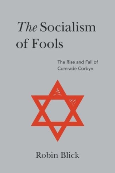 Socialism of Fools (Part II): The Rise and Fall of Comrade Corbyn - Robin Blick - Books - New Generation Publishing - 9781800311138 - November 5, 2021