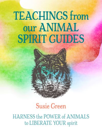 Cover for Susie Green · Teachings from Our Animal Spirit Guides: Harness the Power of Animals to Liberate Your Spirit (Hardcover Book) (2021)