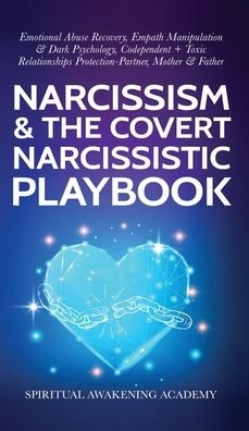 Cover for Spiritual Awakening Academy · Narcissism &amp; The Covert Narcissistic Playbook: Emotional Abuse Recovery, Empath Manipulation&amp; Dark Psychology, Codependent + Toxic Relationships Protection- Partner, Mother &amp; Father (Hardcover Book) (2021)
