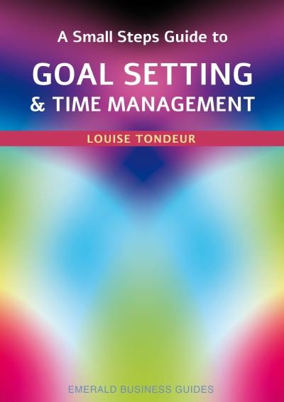 Cover for Louise Tondeur · A Small Steps Guide to Time Management and Goal Setting: Emerald Guides Revised Edition 2023 (Paperback Book) (2023)