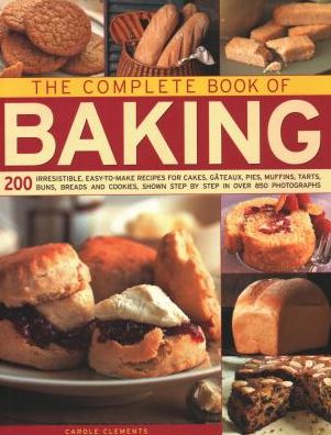 The Complete Book of Baking: 200 irresistible, easy-to-make recipes for cakes, gateaux, pies, muffins, tarts, buns, breads and cookies, shown step by step in over 850 photographs - Carole Clements - Książki - Anness Publishing - 9781840388138 - 2 stycznia 2019