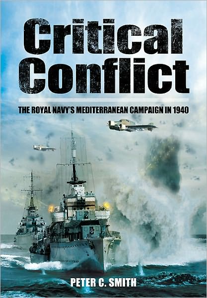 Critical Conflict: the Royal Navy's Mediterranean Campaign in 1940 - Peter C. Smith - Książki - Pen & Sword Books Ltd - 9781848845138 - 12 lipca 2011