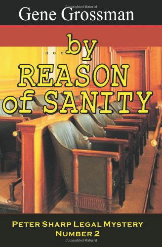 ...by Reason of Sanity: Peter Sharp Legal Mystery #2 - Gene Grossman - Books - Magic Lamp Press - 9781882629138 - March 24, 2008