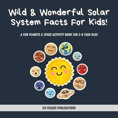 Cover for VII Figaro Publications · Wild &amp; Wonderful Solar System Facts For Kids: A Fun Planets &amp; Space Activity Book For 3-6 Year Olds (Taschenbuch) (2022)