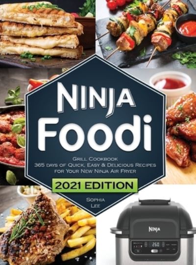 Cover for Sophia Lee · Ninja Foodi Grill Cookbook: Quick, Easy and Delicious Recipes for Your New Ninja Air Fryer and Indoor Grill The Ultimate Cookbook for Beginners (Hardcover Book) (2021)