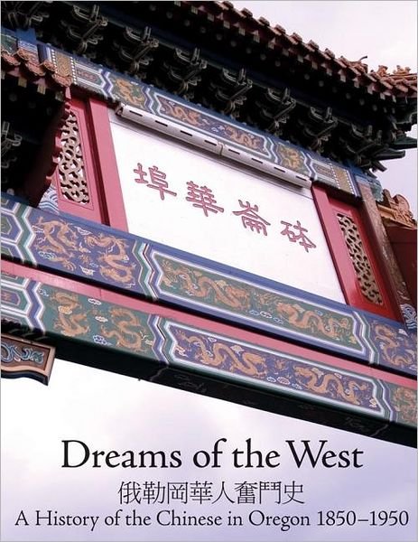 Cover for Ooligan Press · Dreams of the West: the History of the Chinese in Oregon 1850-1950 (Taschenbuch) (2006)