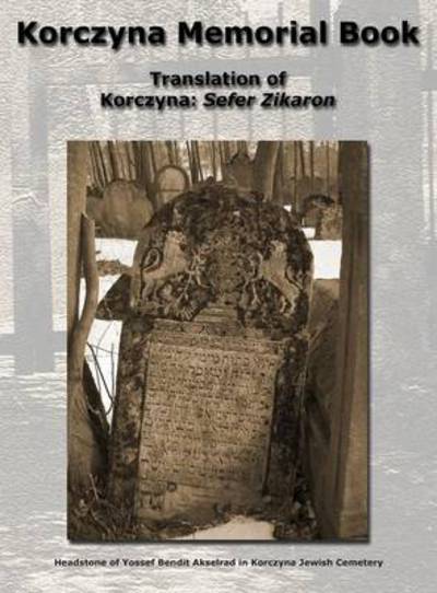 Korczyna Memorial Book - Translation of Korczyna: Sefer Zikaron - Morris Zucker - Books - Jewishgen.Inc - 9781939561138 - March 12, 2014