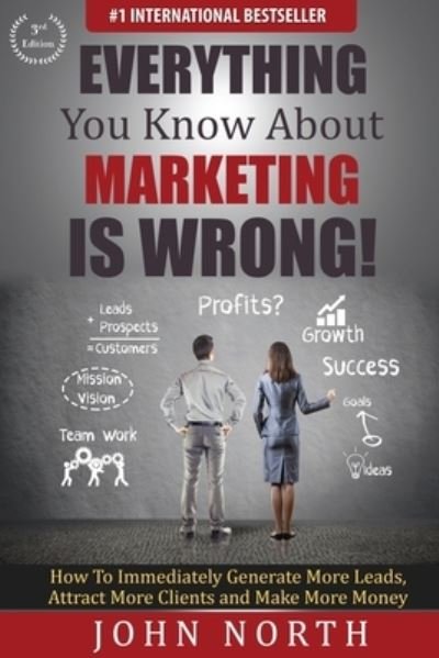 Cover for John North · Everything You Know About Marketing Is Wrong! (Paperback Book) (2015)