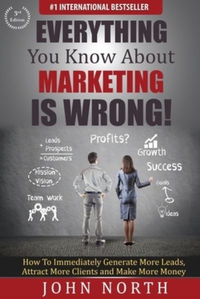 Everything You Know About Marketing Is Wrong! - John North - Books - Evolve Global Publishing - 9781943843138 - January 31, 2015