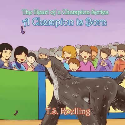 A Champion Is Born - T S Koelling - Books - Words Matter Publishing - 9781947072138 - August 1, 2017