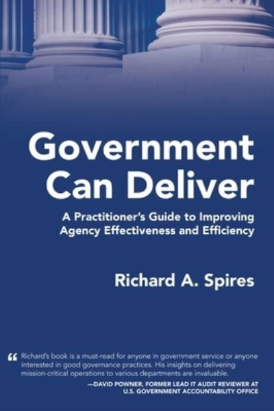 Cover for Spires Richard A. Spires · Government Can Deliver : A Practitioner's Guide to Improving Agency Effectiveness and Efficiency (Hardcover Book) (2023)