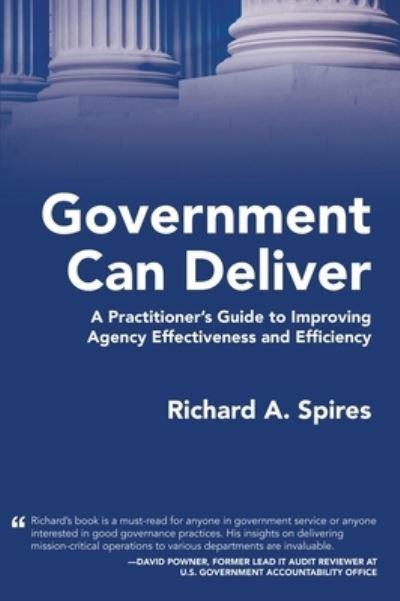 Government Can Deliver : A Practitioner's Guide to Improving Agency Effectiveness and Efficiency - Spires Richard A. Spires - Books - BookLocker.com Inc - 9781958889138 - June 20, 2023