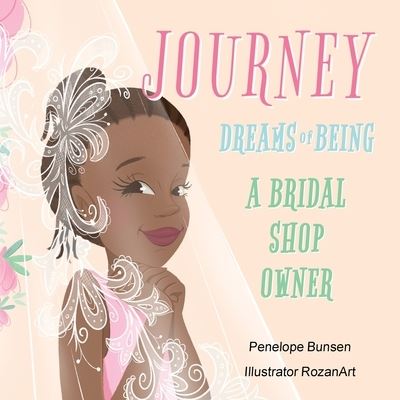 Journey Dreams of Being a Bridal Shop Owner / Designer - Penelope Bunsen - Books - Bunsen, Penelope - 9781959824138 - June 14, 2023