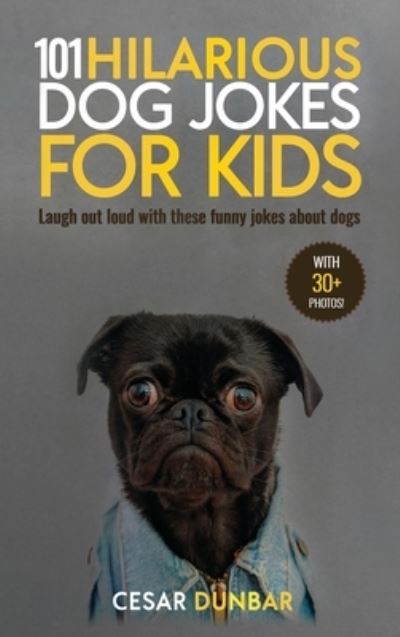 101 Hilarious Dog Jokes For Kids: Laugh Out Loud With These Funny Jokes About Dogs (WITH 30+ PICTURES)! - Cesar Dunbar - Books - Semsoli - 9781970177138 - June 22, 2020