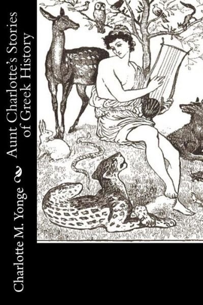 Aunt Charlotte's Stories of Greek History - Charlotte M Yonge - Böcker - Createspace Independent Publishing Platf - 9781977826138 - 1 oktober 2017