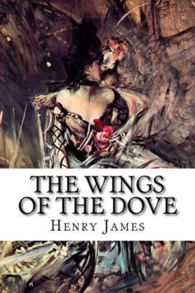 The Wings of the Dove - Henry James - Bøger - Createspace Independent Publishing Platf - 9781981533138 - 9. december 2017