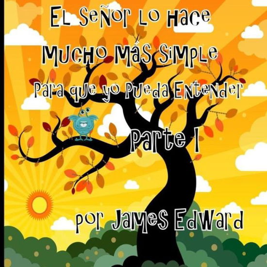 El señor lo hace mucho más simple : Para que yo Pueda Entender - James Edward - Kirjat - Createspace Independent Publishing Platf - 9781986918138 - sunnuntai 13. toukokuuta 2018