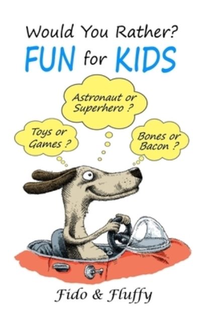 Cover for Fido · Would You Rather Fun for Kids: Silly, Sassy and Smart Would You Rather Questions for Clever Kids Ages 6 to 9 (Hardcover Book) (2019)