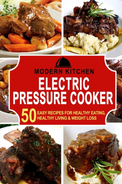 Cover for Modern Kitchen · Electric Pressure Cooker: 50 Easy Recipes for Healthy Eating, Healthy Living &amp; Weight Loss (Pocketbok) (2021)