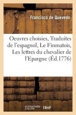 Oeuvres Choisies. Traduites de l'Espagnol En Trois Parties Contenant Le Finmatois, - Francisco de Quevedo - Books - Hachette Livre - Bnf - 9782014429138 - February 28, 2018