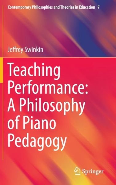 Jeffrey Swinkin · Teaching Performance: A Philosophy of Piano Pedagogy - Contemporary Philosophies and Theories in Education (Hardcover Book) [1st ed. 2015 edition] (2015)