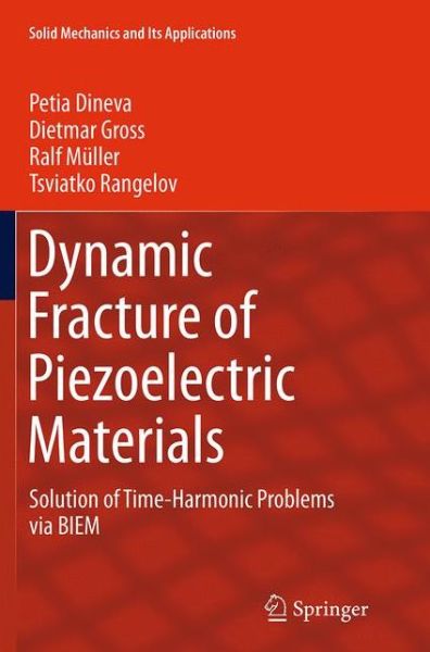 Cover for Petia Dineva · Dynamic Fracture of Piezoelectric Materials: Solution of Time-Harmonic Problems via BIEM - Solid Mechanics and Its Applications (Taschenbuch) [Softcover reprint of the original 1st ed. 2014 edition] (2016)