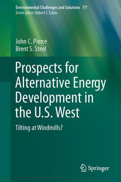 Cover for John C. Pierce · Prospects for Alternative Energy Development in the U.S. West: Tilting at Windmills? - Environmental Challenges and Solutions (Hardcover Book) [1st ed. 2017 edition] (2017)