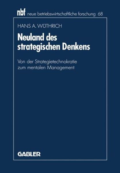 Hans A Wuthrich · Neuland Des Strategischen Denkens: Von Der Strategietechnokratie Zum Mentalen Management - Neue Betriebswirtschaftliche Forschung (Nbf) (Paperback Book) [1991 edition] (1991)