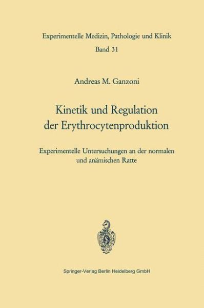 Kinetik Und Regulation Der Erythrocytenproduktion: Experimentelle Untersuchungen an Der Normalen Und Anamischen Ratte - Experimentelle Medizin, Pathologie Und Klinik - A M Ganzoni - Bøger - Springer-Verlag Berlin and Heidelberg Gm - 9783540048138 - 1970