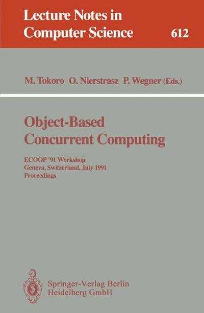 Object-based Concurrent Computing: Ecoop '91 Workshop, Geneva, Switzerland, July 15-16, 1991 - Proceedings - Lecture Notes in Computer Science - Mario Tokoro - Books - Springer-Verlag Berlin and Heidelberg Gm - 9783540556138 - June 16, 1992