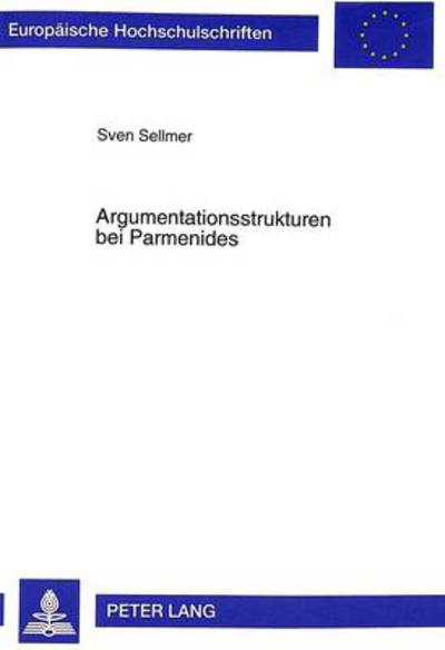 Cover for Sven Sellmer · Argumentationsstrukturen Bei Parmenides: Zur Methode Des Lehrgedichts Und Ihren Grundlagen - Europaeische Hochschulschriften / European University Studie (Paperback Book) (1998)