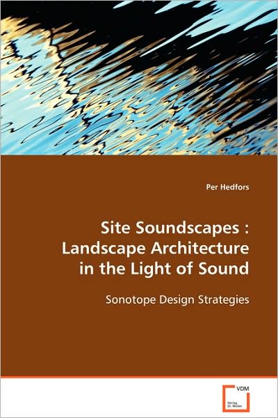 Cover for Per Hedfors · Site Soundscapes : Landscape Architecture in the Light of Sound: Sonotope Design Strategies (Paperback Book) (2008)