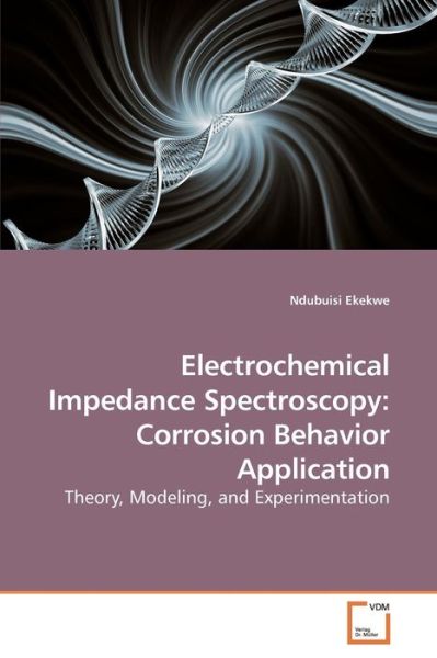 Electrochemical Impedance Spectroscopy: Corrosion Behavior Application: Theory, Modeling, and Experimentation - Ndubuisi Ekekwe - Books - VDM Verlag Dr. Müller - 9783639221138 - December 3, 2009