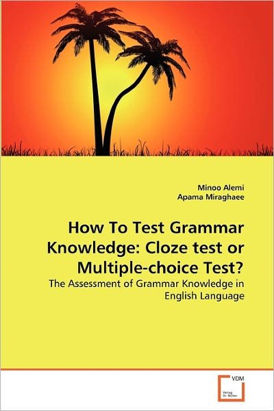 Cover for Apama Miraghaee · How to Test Grammar Knowledge: Cloze Test or Multiple-choice Test?: the Assessment of Grammar Knowledge in English Language (Pocketbok) (2011)