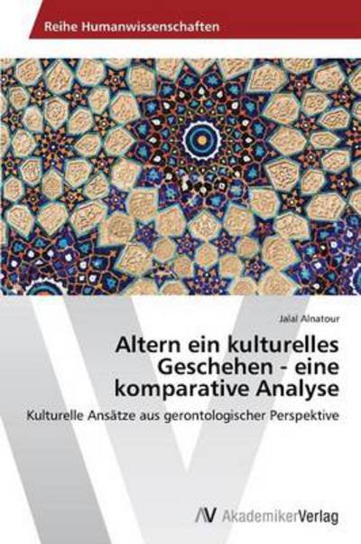 Cover for Jalal Alnatour · Altern Ein Kulturelles Geschehen - Eine Komparative Analyse: Kulturelle Ansätze Aus Gerontologischer Perspektive (Paperback Bog) [German edition] (2012)