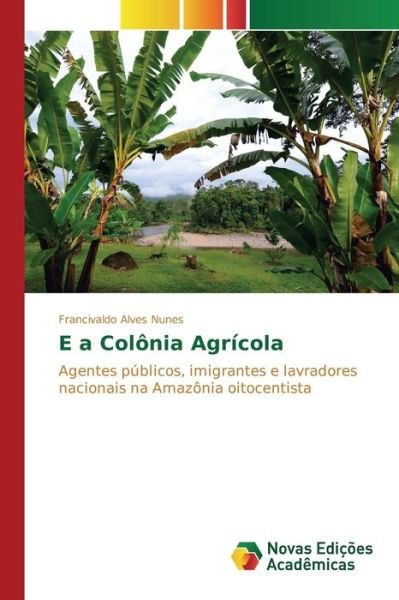 E a Colonia Agricola - Nunes Francivaldo Alves - Böcker - Novas Edicoes Academicas - 9783639685138 - 28 maj 2015