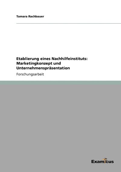 Cover for Tamara Rachbauer · Etablierung eines Nachhilfeinstituts: Marketingkonzept und Unternehmensprasentation (Paperback Book) [German edition] (2012)