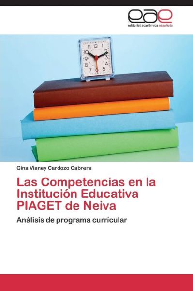 Cover for Gina Vianey Cardozo Cabrera · Las Competencias en La Institución Educativa Piaget De Neiva: Análisis De Programa Currícular (Paperback Book) [Spanish edition] (2014)