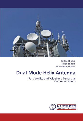 Cover for Nosherwan Shoaib · Dual Mode Helix Antenna: for Satellite and Wideband Terrestrial Communications (Paperback Book) (2012)