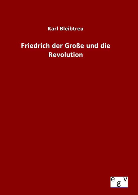 Cover for Karl Bleibtreu · Friedrich Der Grosse Und Die Revolution (Inbunden Bok) (2015)