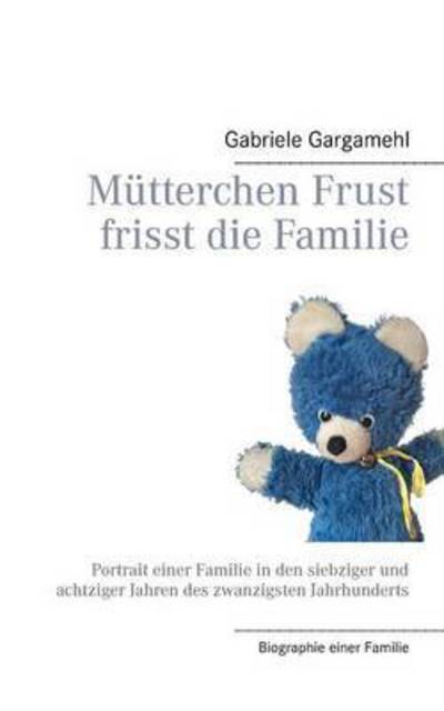 Cover for Gabriele Gargamehl · Mutterchen Frust Frisst Die Familie (Paperback Book) (2015)