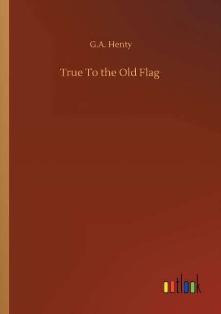 Cover for G A Henty · True To the Old Flag (Paperback Book) (2020)