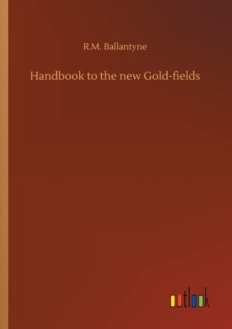 Cover for Robert Michael Ballantyne · Handbook to the new Gold-fields (Taschenbuch) (2020)