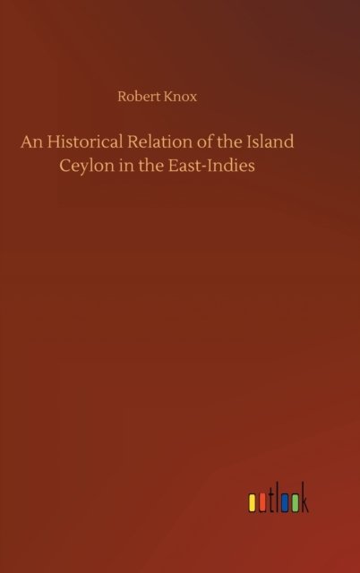 Cover for Robert Knox · An Historical Relation of the Island Ceylon in the East-Indies (Inbunden Bok) (2020)