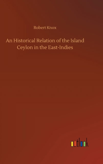 Cover for Robert Knox · An Historical Relation of the Island Ceylon in the East-Indies (Inbunden Bok) (2020)