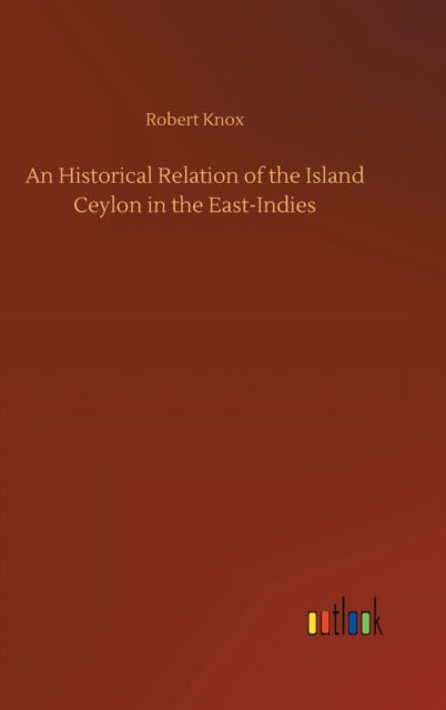 Cover for Robert Knox · An Historical Relation of the Island Ceylon in the East-Indies (Gebundenes Buch) (2020)